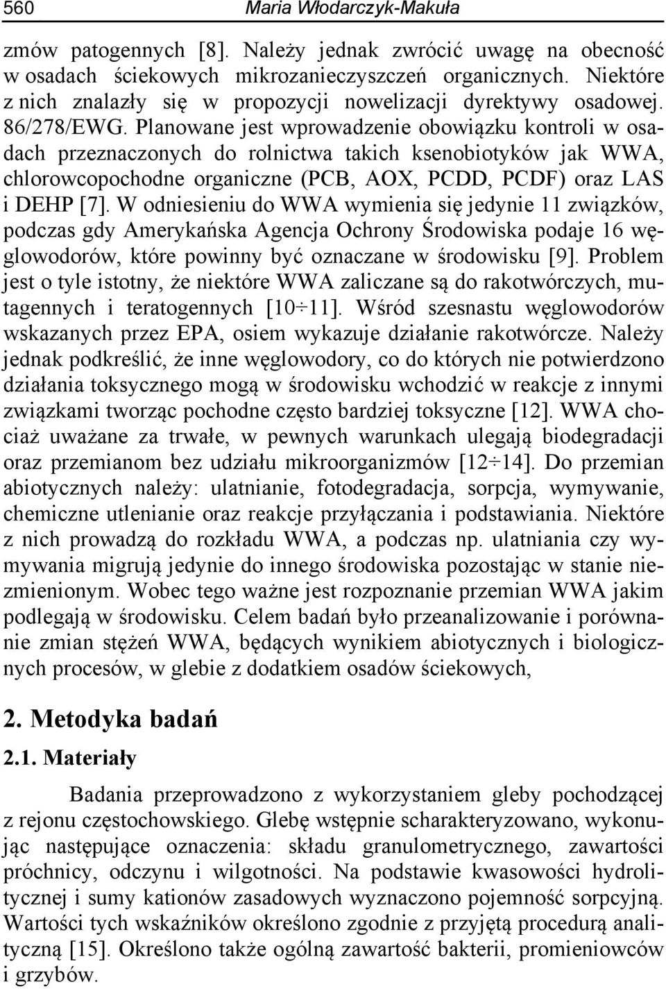 Planowane jest wprowadzenie obowiązku kontroli w osadach przeznaczonych do rolnictwa takich ksenobiotyków jak WWA, chlorowcopochodne organiczne (PCB, AOX, PCDD, PCDF) oraz LAS i DEHP [7].