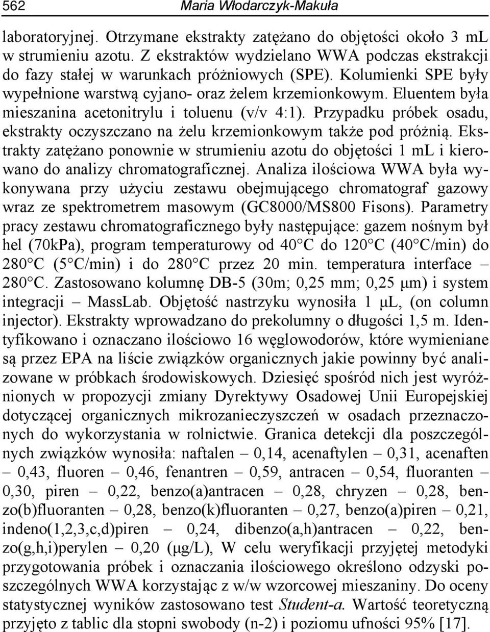 Eluentem była mieszanina acetonitrylu i toluenu (v/v 4:1). Przypadku próbek osadu, ekstrakty oczyszczano na żelu krzemionkowym także pod próżnią.
