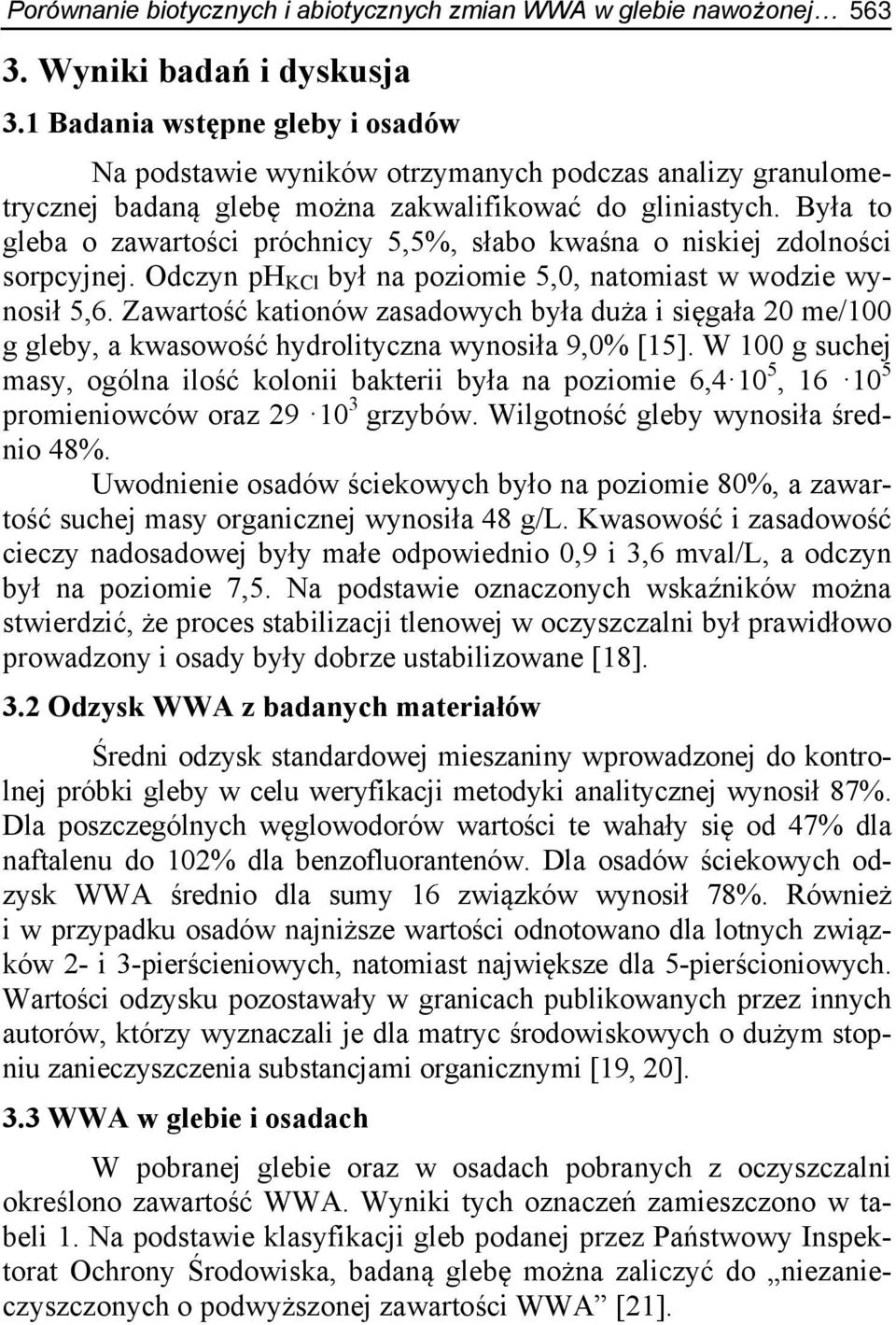 Była to gleba o zawartości próchnicy 5,5%, słabo kwaśna o niskiej zdolności sorpcyjnej. Odczyn ph KCl był na poziomie 5,0, natomiast w wodzie wynosił 5,6.