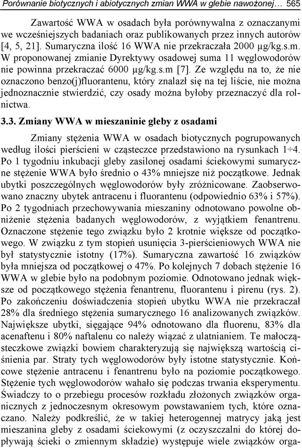 Ze względu na to, że nie oznaczono benzo(j)fluorantenu, który znalazł się na tej liście, nie można jednoznacznie stwierdzić, czy osady można byłoby przeznaczyć dla rolnictwa. 3.
