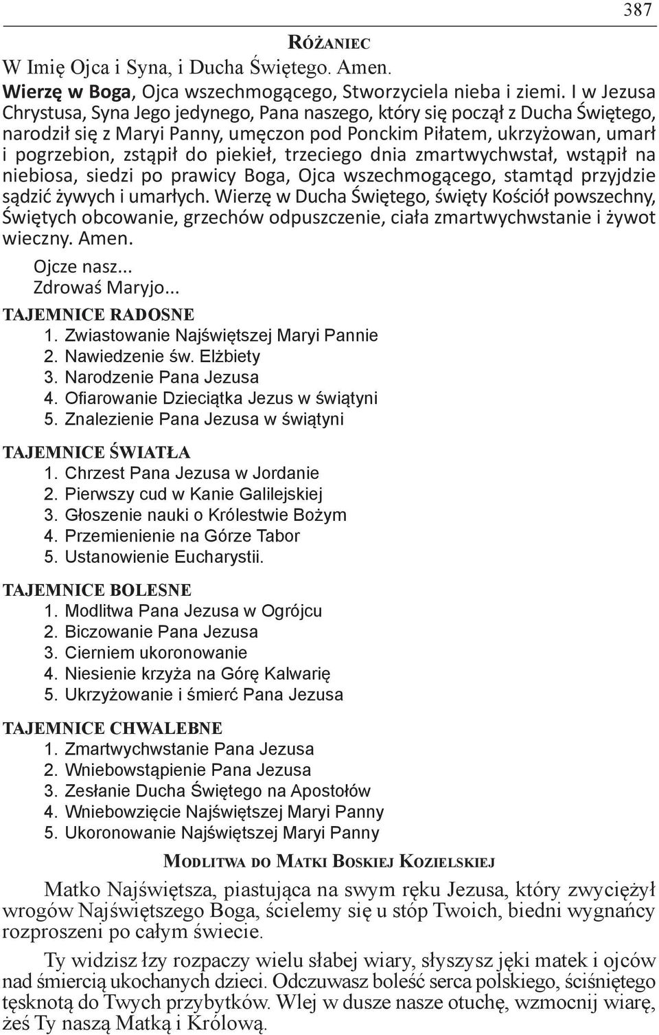 trzeciego dnia zmartwychwstał, wstąpił na niebiosa, siedzi po prawicy Boga, Ojca wszechmogącego, stamtąd przyjdzie sądzić żywych i umarłych.