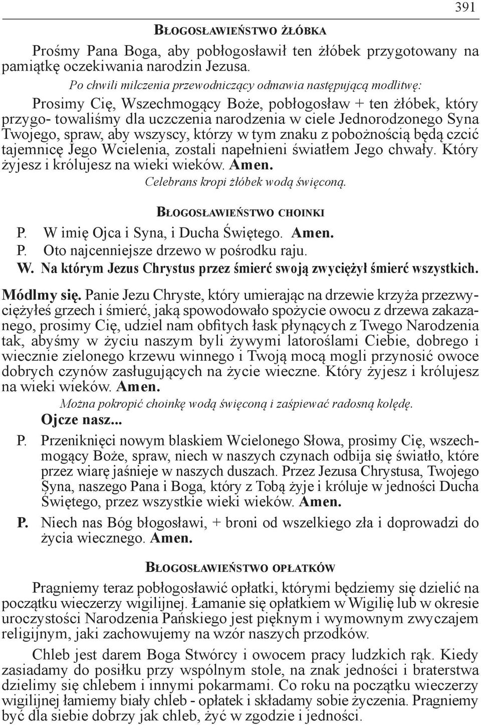 Twojego, spraw, aby wszyscy, którzy w tym znaku z pobożnością będą czcić tajemnicę Jego Wcielenia, zostali napełnieni światłem Jego chwały. Który żyjesz i królujesz na wieki wieków. Amen.