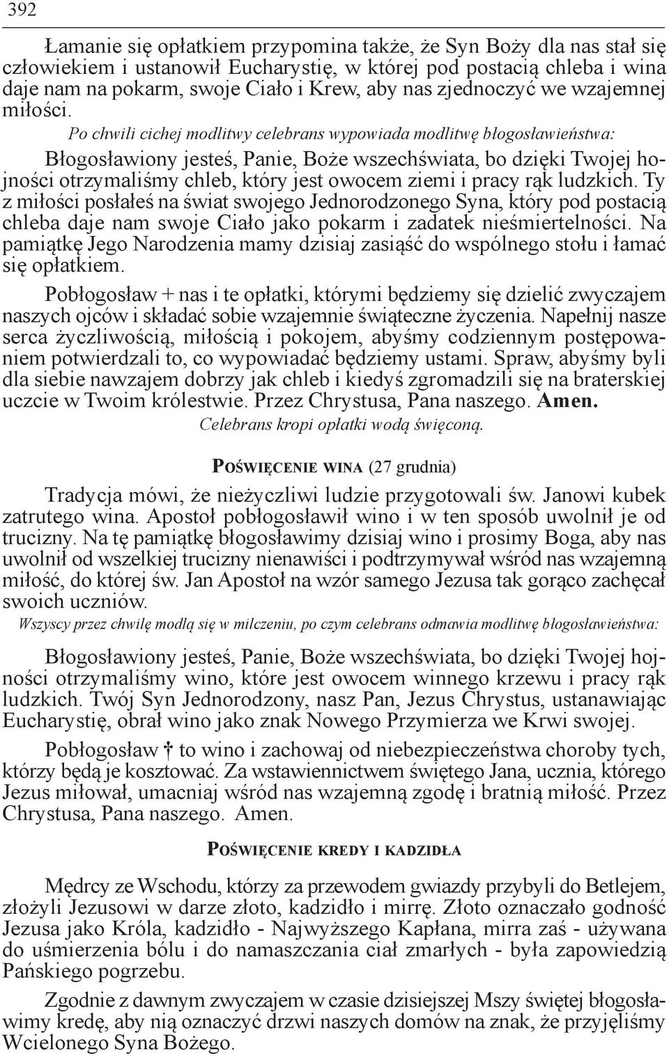 Po chwili cichej modlitwy celebrans wypowiada modlitwę błogosławieństwa: Błogosławiony jesteś, Panie, Boże wszechświata, bo dzięki Twojej hojności otrzymaliśmy chleb, który jest owocem ziemi i pracy