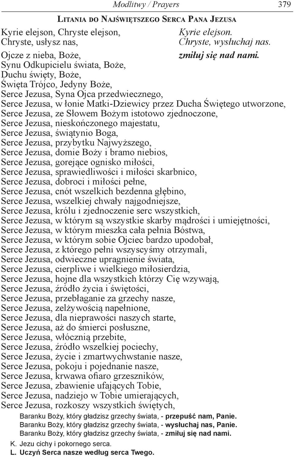 Jezusa, ze Słowem Bożym istotowo zjednoczone, Serce Jezusa, nieskończonego majestatu, Serce Jezusa, świątynio Boga, Serce Jezusa, przybytku Najwyższego, Serce Jezusa, domie Boży i bramo niebios,