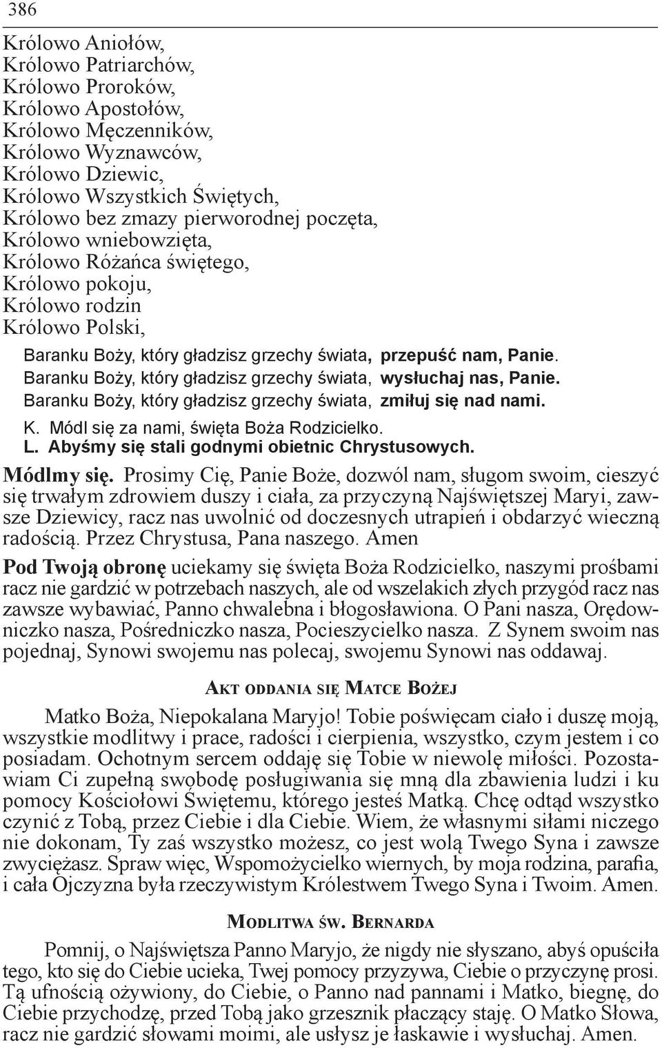 Baranku Boży, który gładzisz grzechy świata, wysłuchaj nas, Panie. Baranku Boży, który gładzisz grzechy świata, zmiłuj się nad nami. K. Módl się za nami, święta Boża Rodzicielko. L.