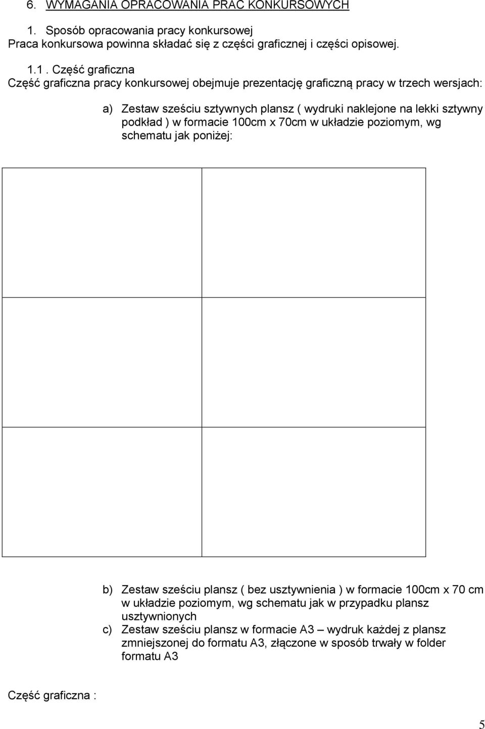 1. Część graficzna Część graficzna pracy konkursowej obejmuje prezentację graficzną pracy w trzech wersjach: a) Zestaw sześciu sztywnych plansz ( wydruki naklejone na lekki