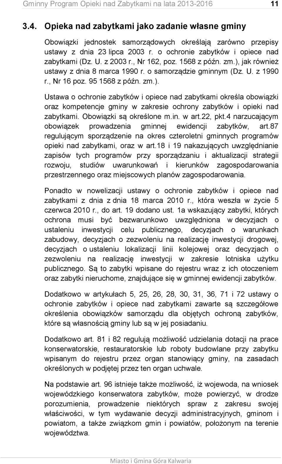 95 1568 z późn. zm.). Ustawa o ochronie zabytków i opiece nad zabytkami określa obowiązki oraz kompetencje gminy w zakresie ochrony zabytków i opieki nad zabytkami. Obowiązki są określone m.in. w art.