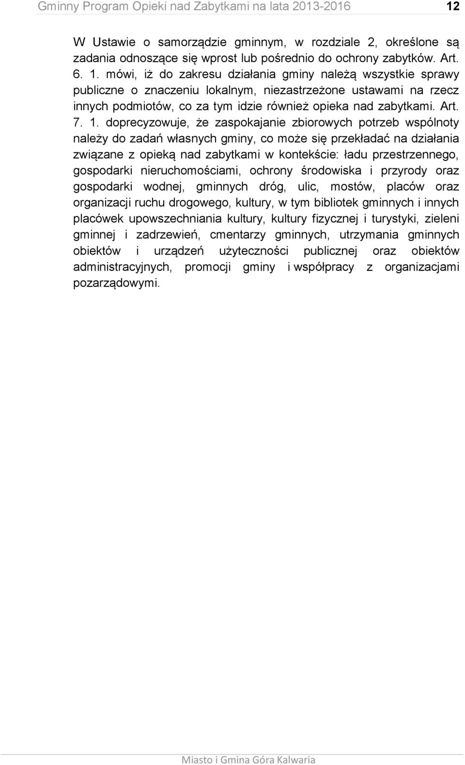 mówi, iż do zakresu działania gminy należą wszystkie sprawy publiczne o znaczeniu lokalnym, niezastrzeżone ustawami na rzecz innych podmiotów, co za tym idzie również opieka nad zabytkami. Art. 7. 1.