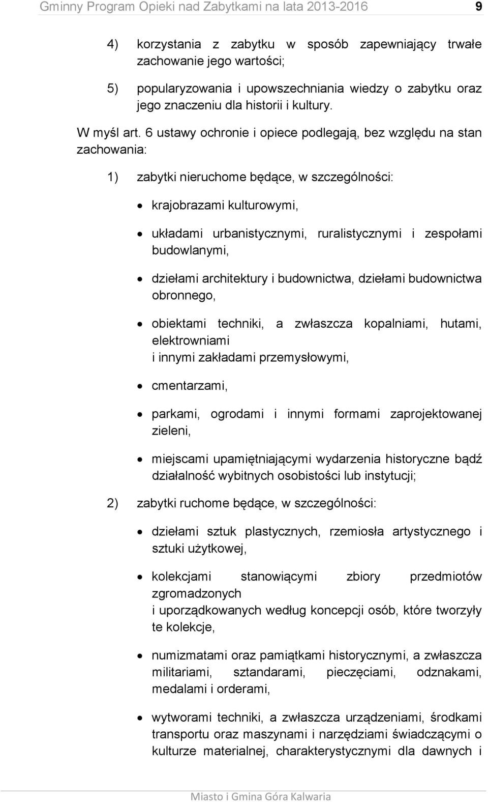 6 ustawy ochronie i opiece podlegają, bez względu na stan zachowania: 1) zabytki nieruchome będące, w szczególności: krajobrazami kulturowymi, układami urbanistycznymi, ruralistycznymi i zespołami