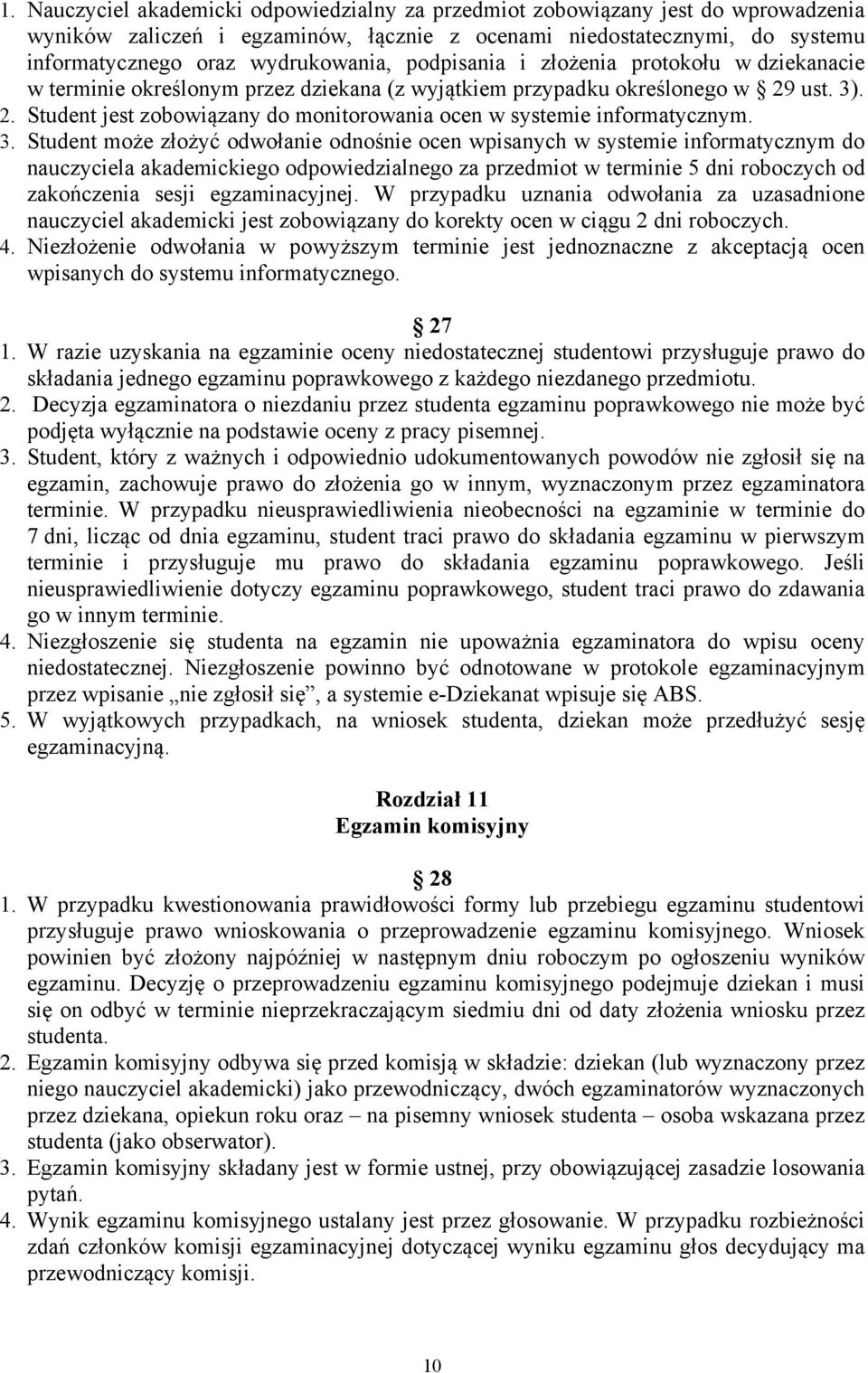3. Student może złożyć odwołanie odnośnie ocen wpisanych w systemie informatycznym do nauczyciela akademickiego odpowiedzialnego za przedmiot w terminie 5 dni roboczych od zakończenia sesji