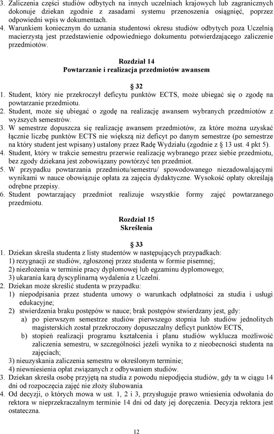 Rozdział 14 Powtarzanie i realizacja przedmiotów awansem 32 1. Student, który nie przekroczył deficytu punktów ECTS, może ubiegać się o zgodę na powtarzanie przedmiotu. 2.