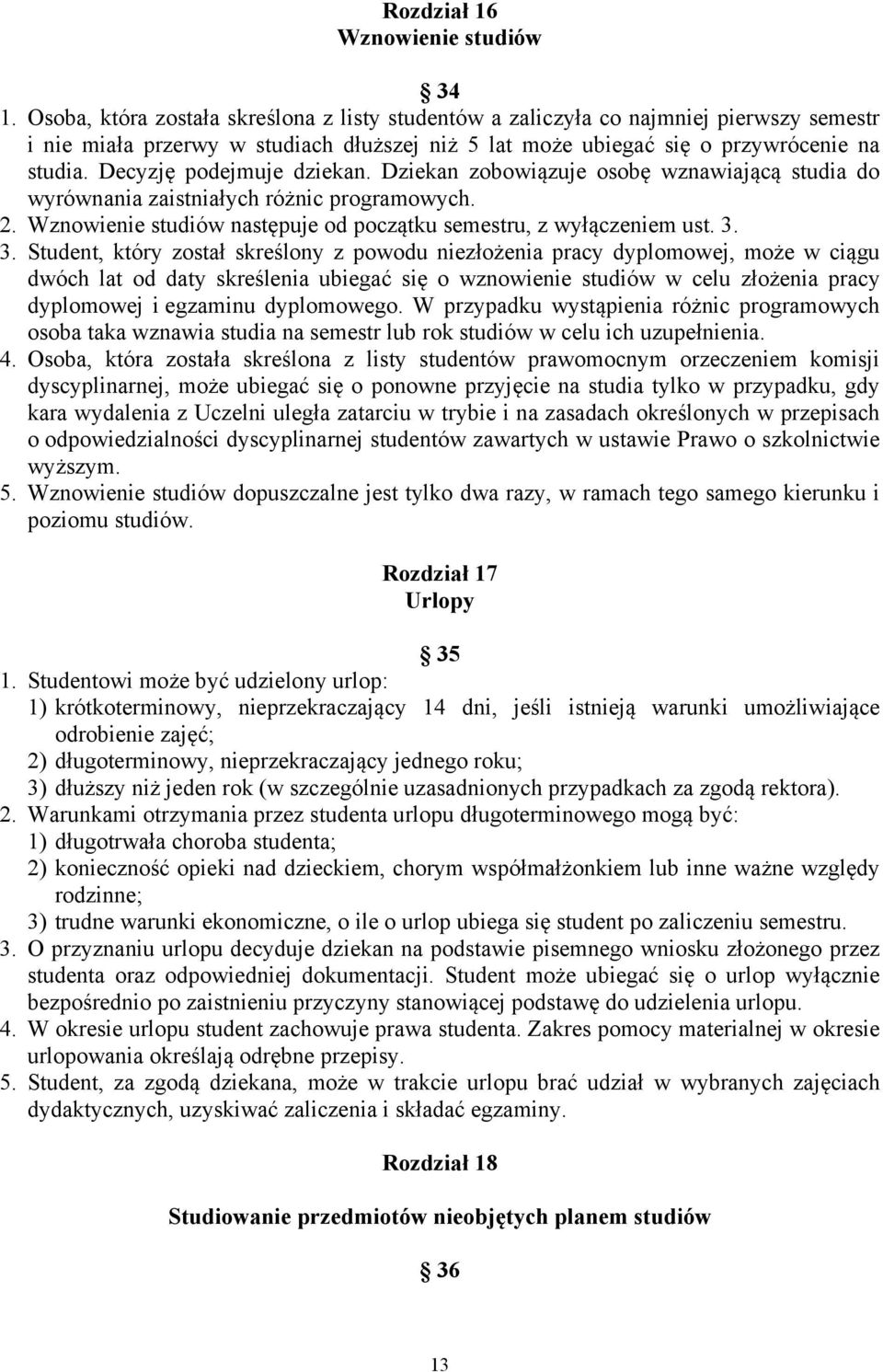Decyzję podejmuje dziekan. Dziekan zobowiązuje osobę wznawiającą studia do wyrównania zaistniałych różnic programowych. 2. Wznowienie studiów następuje od początku semestru, z wyłączeniem ust. 3.
