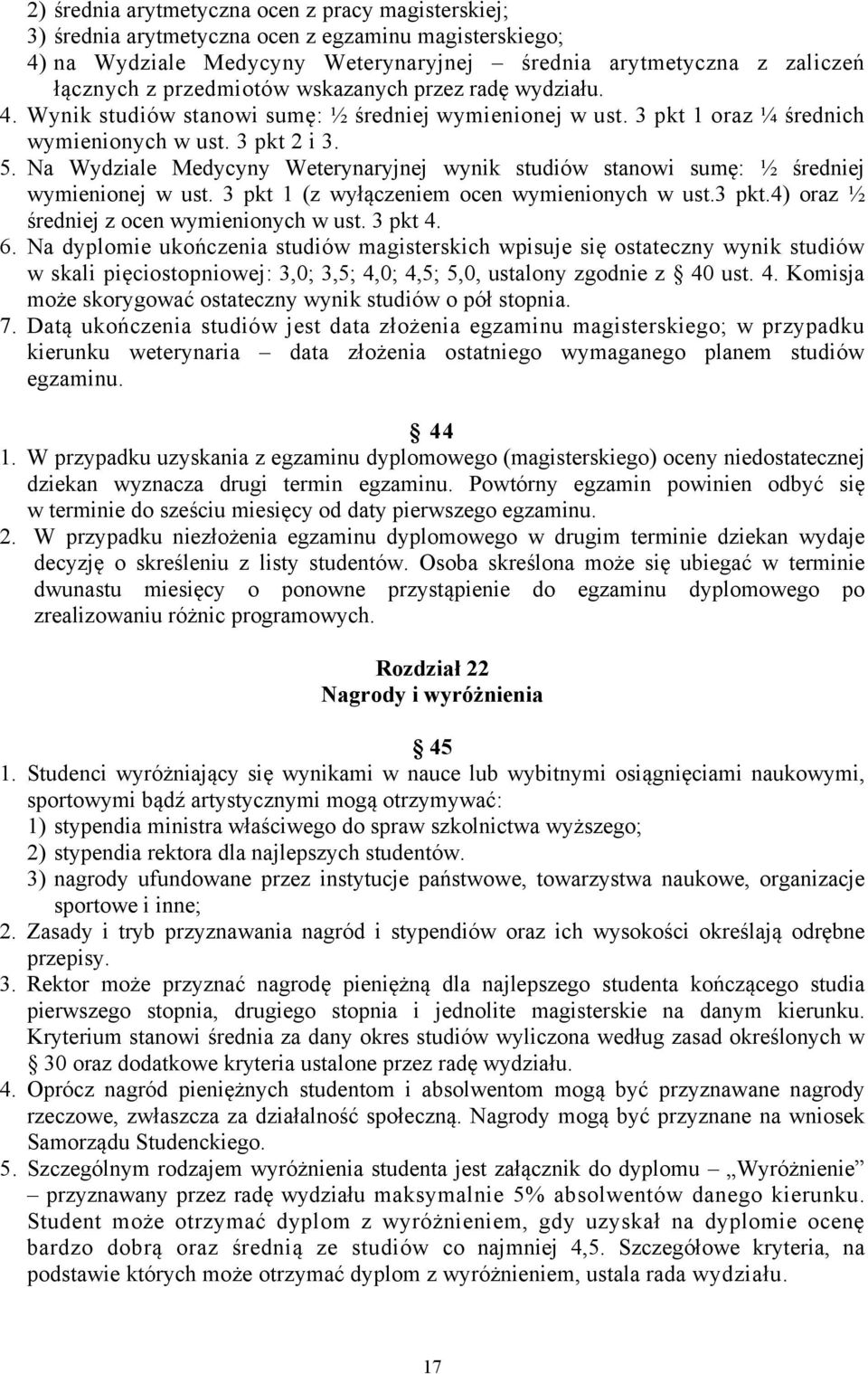 Na Wydziale Medycyny Weterynaryjnej wynik studiów stanowi sumę: ½ średniej wymienionej w ust. 3 pkt 1 (z wyłączeniem ocen wymienionych w ust.3 pkt.4) oraz ½ średniej z ocen wymienionych w ust.