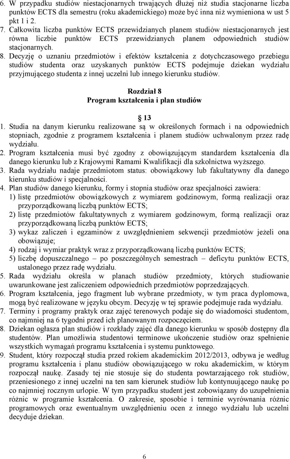 Decyzję o uznaniu przedmiotów i efektów kształcenia z dotychczasowego przebiegu studiów studenta oraz uzyskanych punktów ECTS podejmuje dziekan wydziału przyjmującego studenta z innej uczelni lub