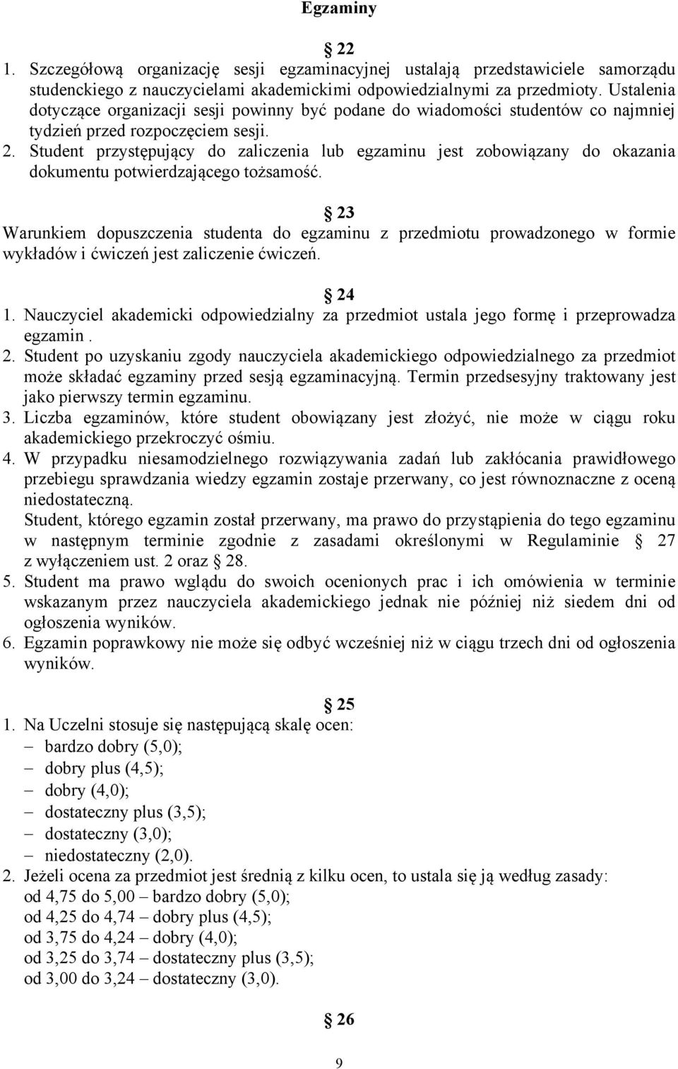 Student przystępujący do zaliczenia lub egzaminu jest zobowiązany do okazania dokumentu potwierdzającego tożsamość.