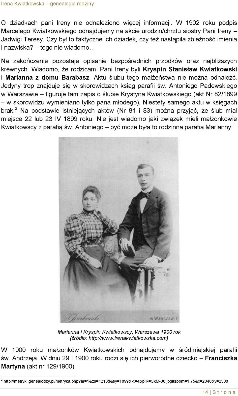 Wiadomo, że rodzicami Pani Ireny byli Kryspin Stanisław Kwiatkowski i Marianna z domu Barabasz. Aktu ślubu tego małżeństwa nie można odnaleźć. Jedyny trop znajduje się w skorowidzach ksiąg parafii św.