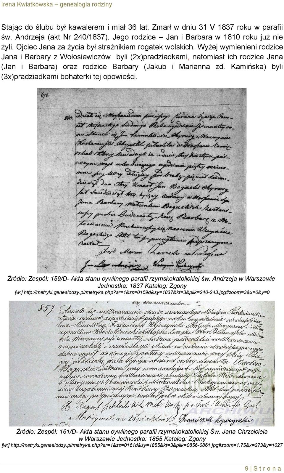 Wyżej wymienieni rodzice Jana i Barbary z Wołosiewiczów byli (2x)pradziadkami, natomiast ich rodzice Jana (Jan i Barbara) oraz rodzice Barbary (Jakub i Marianna zd.