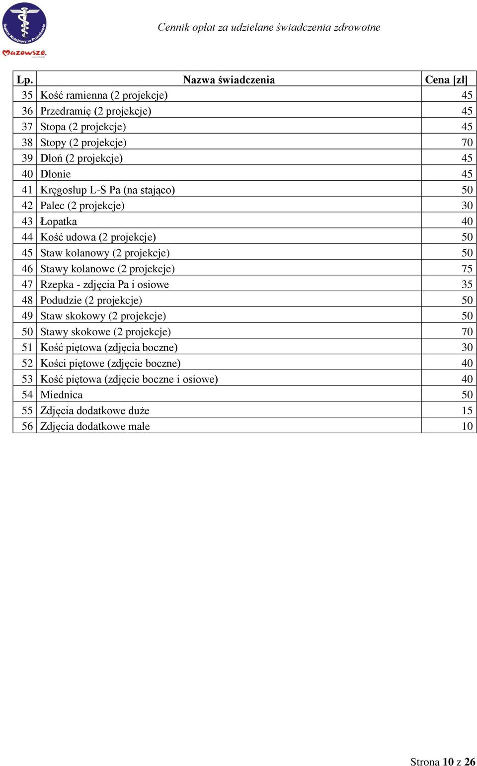 projekcje) 75 47 Rzepka - zdjęcia Pa i osiowe 35 48 Podudzie (2 projekcje) 50 49 Staw skokowy (2 projekcje) 50 50 Stawy skokowe (2 projekcje) 70 51 Kość piętowa
