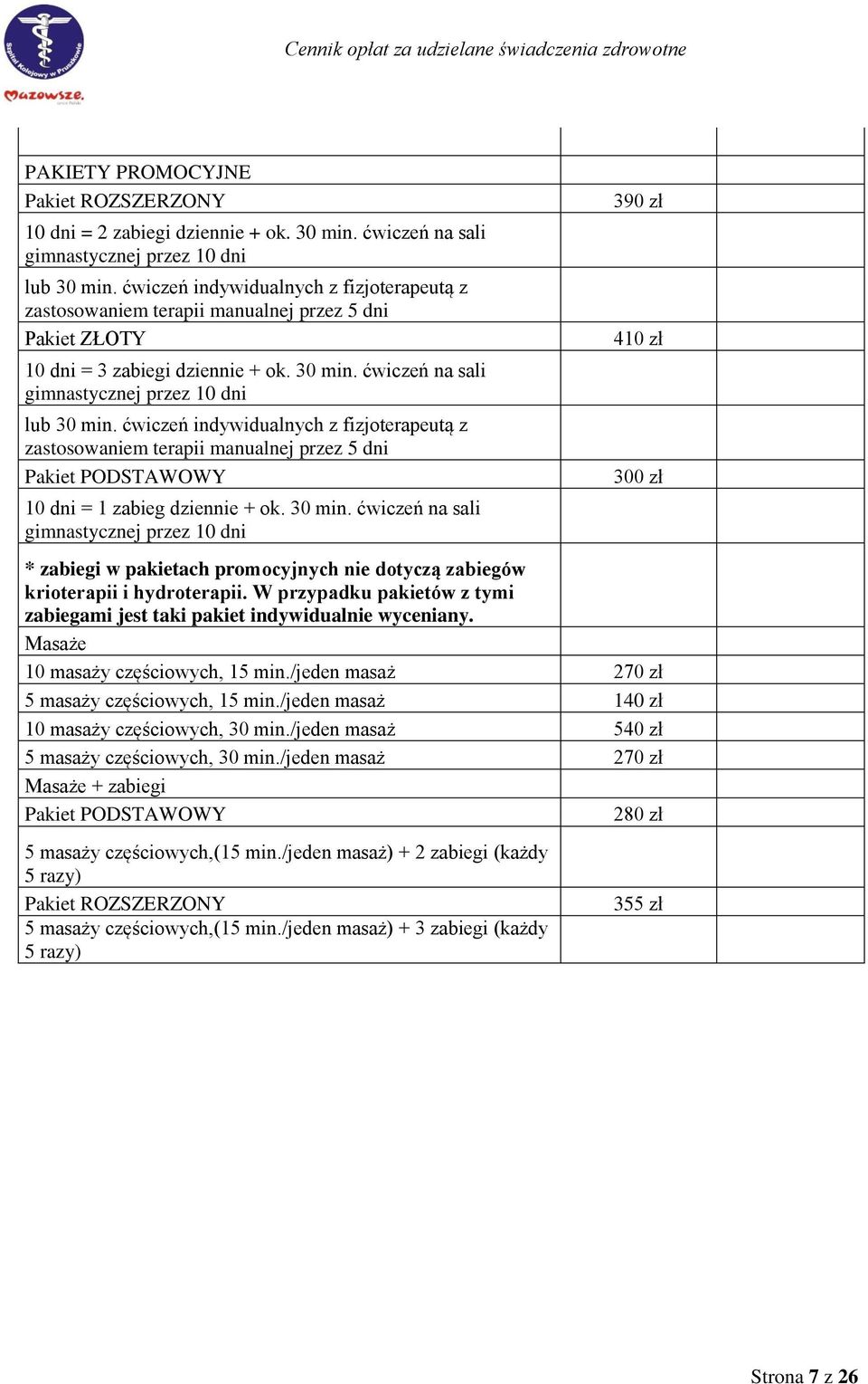 ćwiczeń indywidualnych z fizjoterapeutą z zastosowaniem terapii manualnej przez 5 dni Pakiet PODSTAWOWY 10 dni = 1 zabieg dziennie + ok. 30 min.