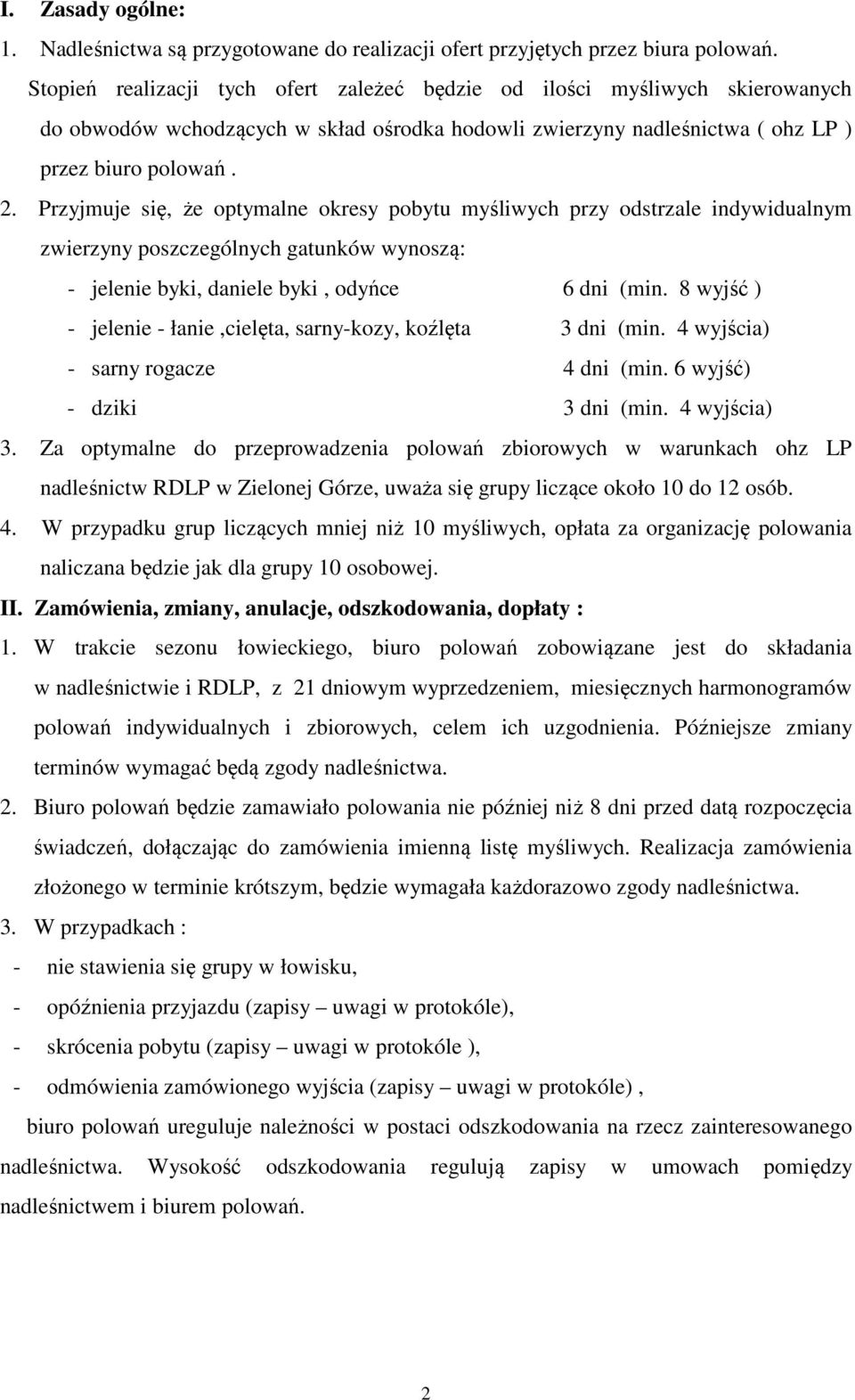 Przyjmuje się, że optymalne okresy pobytu myśliwych przy odstrzale indywidualnym zwierzyny poszczególnych gatunków wynoszą: - jelenie byki, daniele byki, odyńce 6 dni (min.