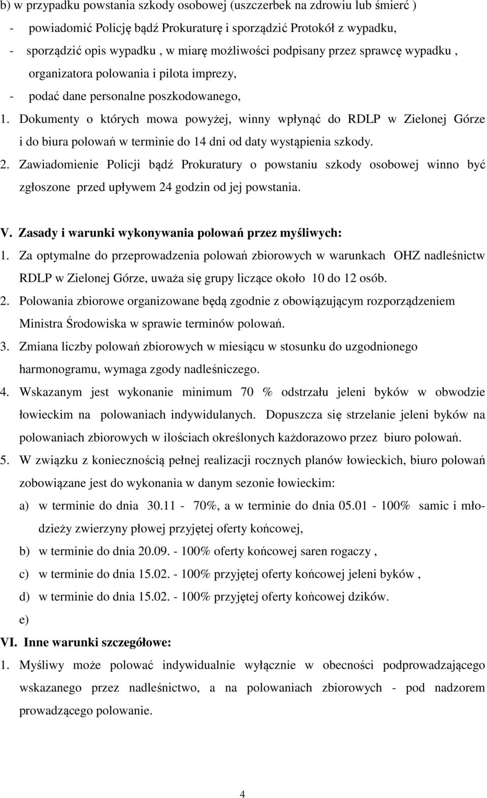 Dokumenty o których mowa powyżej, winny wpłynąć do RDLP w Zielonej Górze i do biura polowań w terminie do 14 dni od daty wystąpienia szkody. 2.