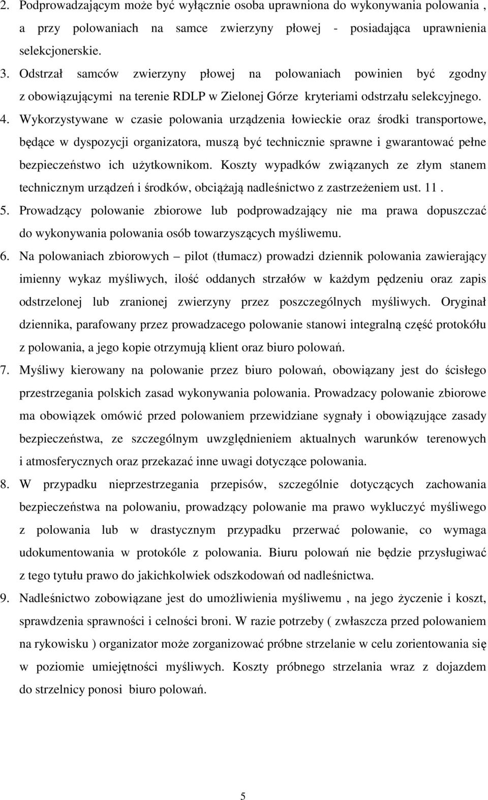 Wykorzystywane w czasie polowania urządzenia łowieckie oraz środki transportowe, będące w dyspozycji organizatora, muszą być technicznie sprawne i gwarantować pełne bezpieczeństwo ich użytkownikom.