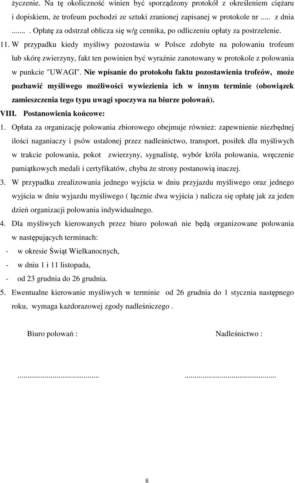 W przypadku kiedy myśliwy pozostawia w Polsce zdobyte na polowaniu trofeum lub skórę zwierzyny, fakt ten powinien być wyraźnie zanotowany w protokole z polowania w punkcie "UWAGI".