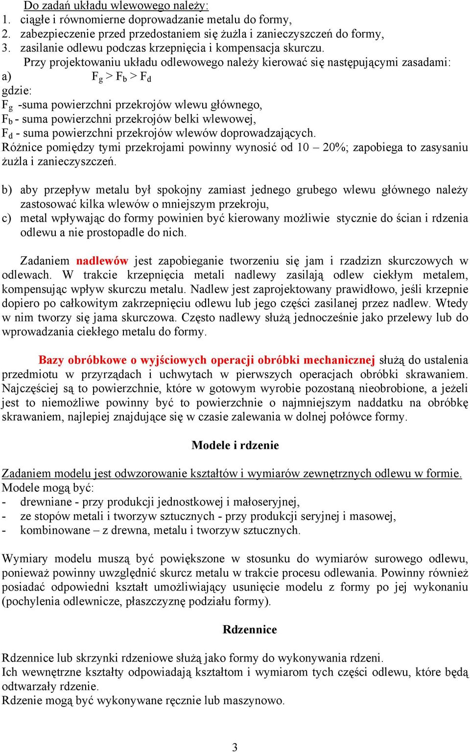 Przy projektowaniu układu odlewowego należy kierować się następującymi zasadami: a) F g > F b > F d gdzie: F g -suma powierzchni przekrojów wlewu głównego, F b - suma powierzchni przekrojów belki