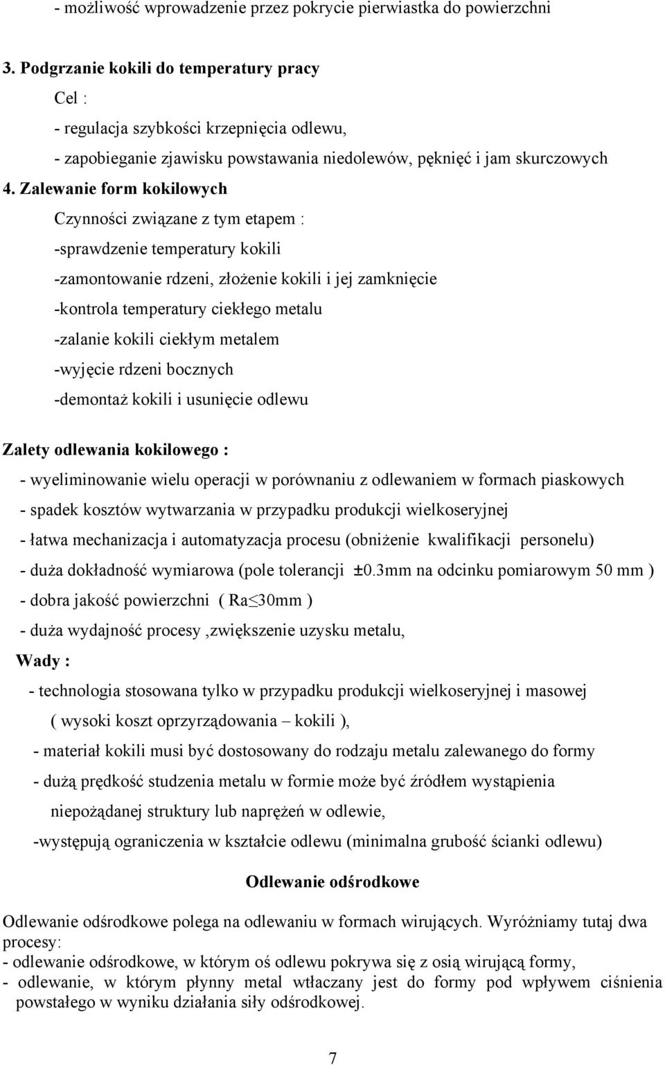 Zalewanie form kokilowych Czynności związane z tym etapem : -sprawdzenie temperatury kokili -zamontowanie rdzeni, złożenie kokili i jej zamknięcie -kontrola temperatury ciekłego metalu -zalanie