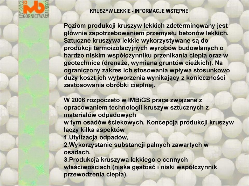 Na ograniczony zakres ich stosowania wpływa stosunkowo duży koszt ich wytworzenia wynikający z konieczności zastosowania obróbki cieplnej.