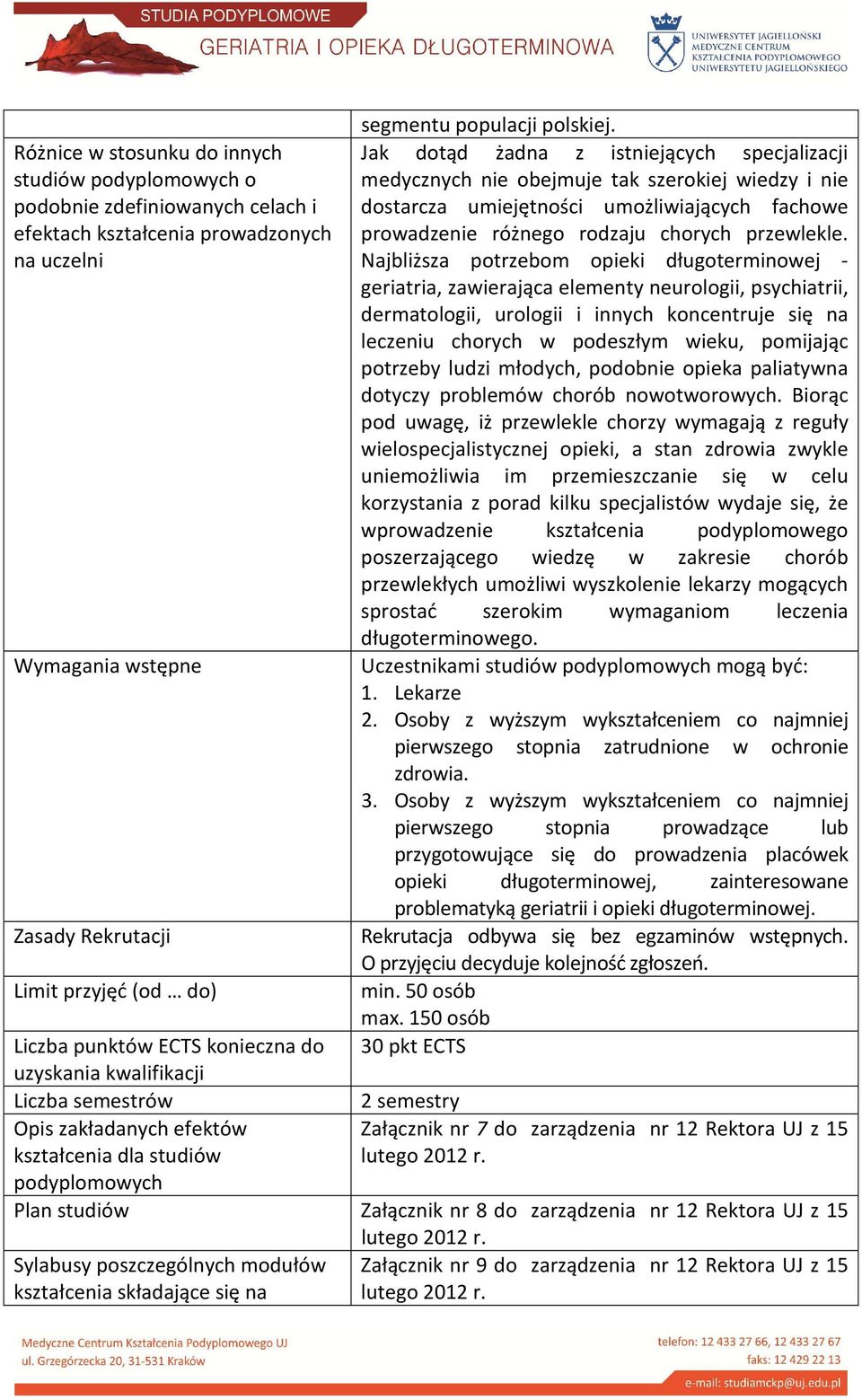 tak szerokiej wiedzy i nie dostarcza umiejętności umożliwiających fachowe prowadzenie różnego rodzaju chorych przewlekle.