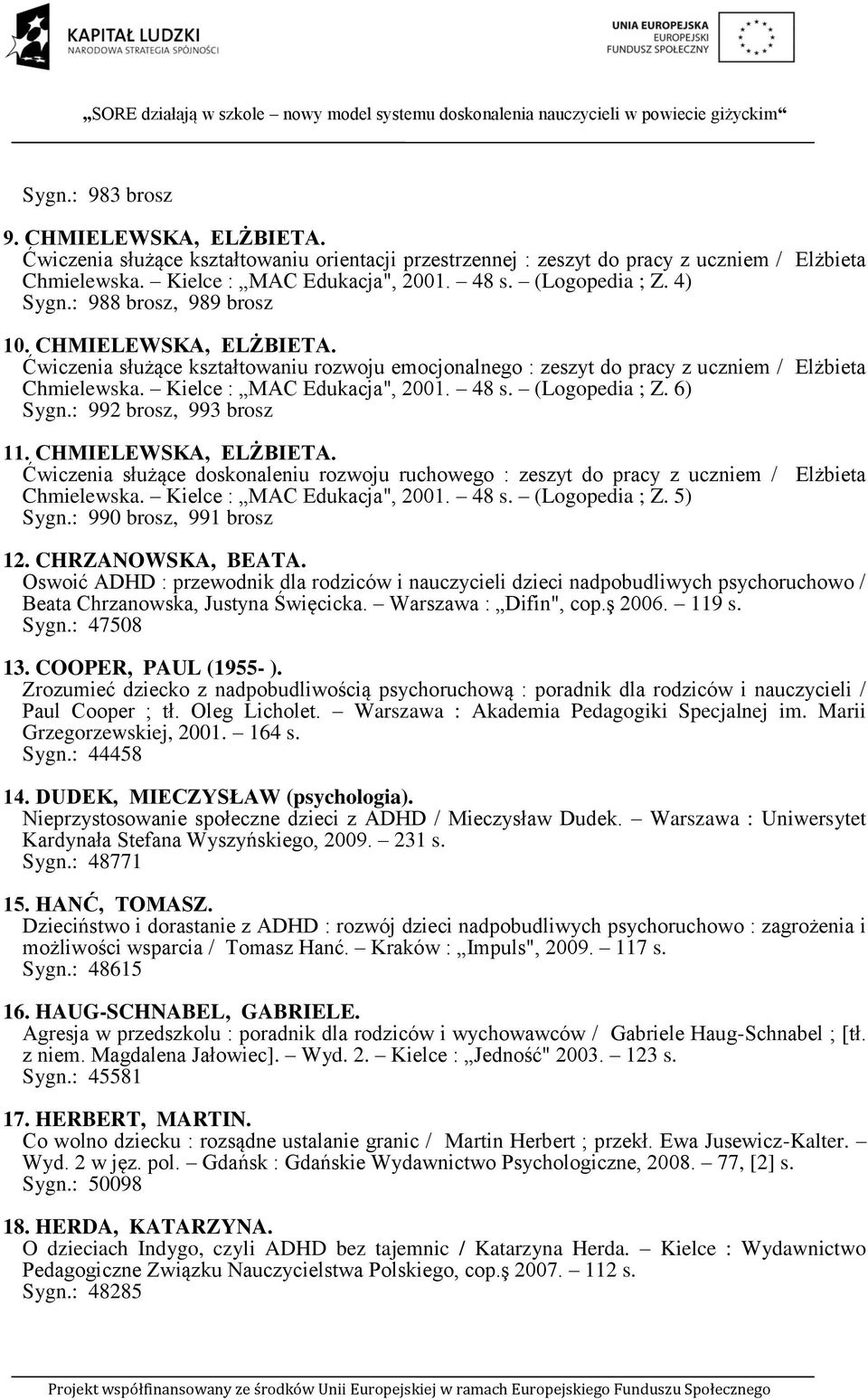 Kielce : MAC Edukacja", 2001. 48 s. (Logopedia ; Z. 6) Sygn.: 992 brosz, 993 brosz 11. CHMIELEWSKA, ELŻBIETA.