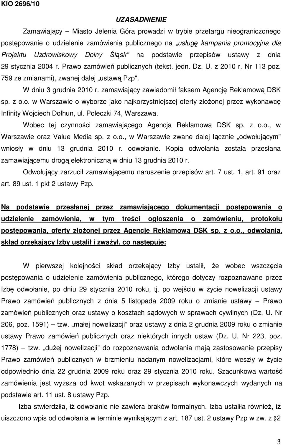 W dniu 3 grudnia 2010 r. zamawiający zawiadomił faksem Agencję Reklamową DSK sp. z o.o. w Warszawie o wyborze jako najkorzystniejszej oferty złoŝonej przez wykonawcę Infinity Wojciech Dołhun, ul.