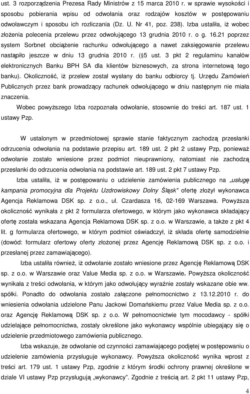 Izba ustaliła, iŝ wobec złoŝenia polecenia przelewu przez odwołującego 13 grudnia 2010 r. o g. 16.