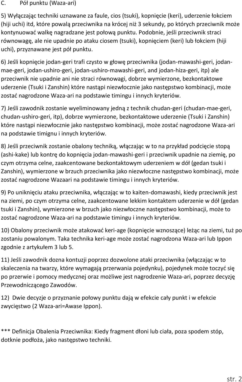 Podobnie, jeśli przeciwnik straci równowagę, ale nie upadnie po ataku ciosem (tsuki), kopnięciem (keri) lub łokciem (hiji uchi), przyznawane jest pół punktu.