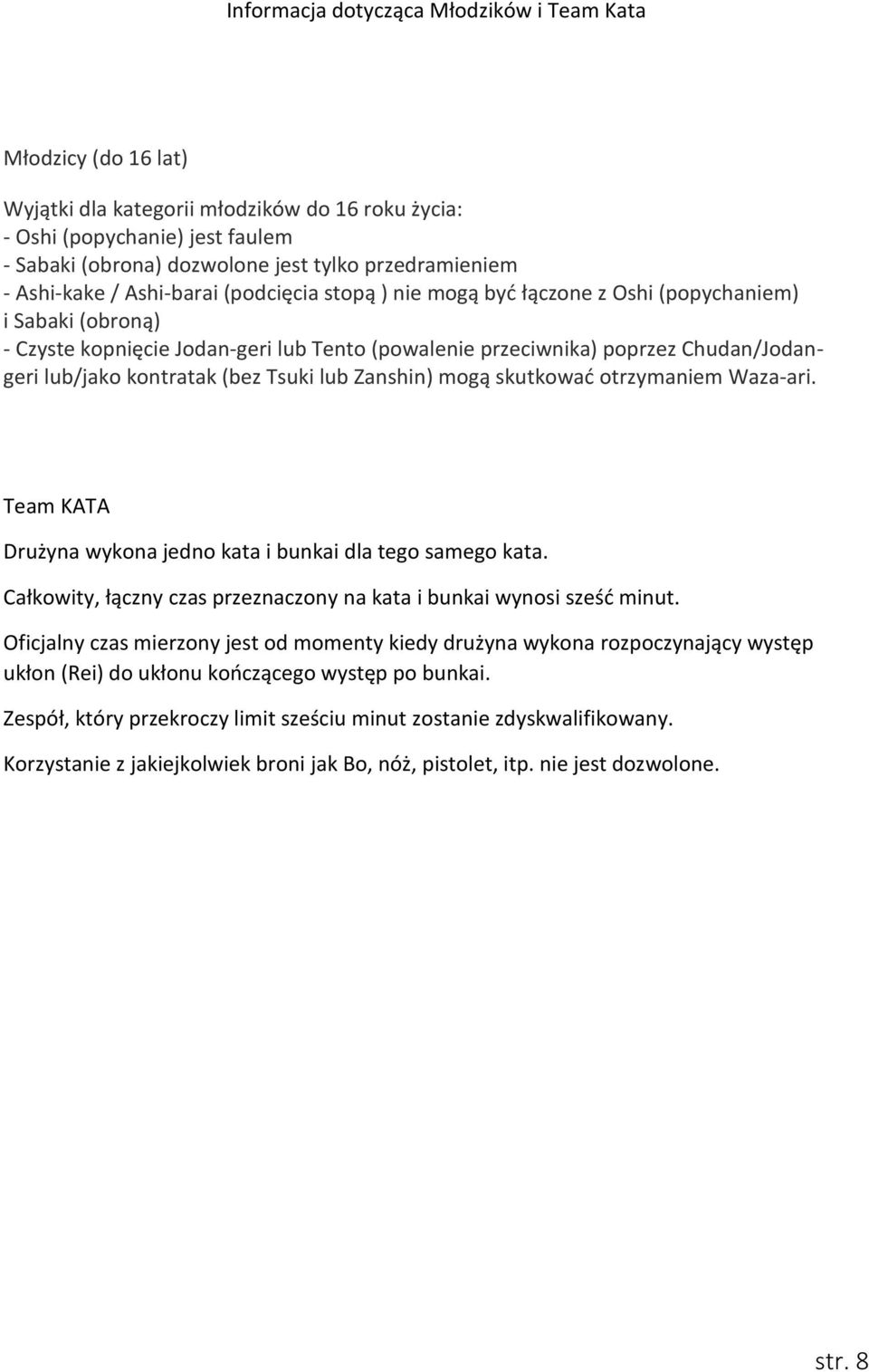 lub/jako kontratak (bez Tsuki lub Zanshin) mogą skutkować otrzymaniem Waza-ari. Team KATA Drużyna wykona jedno kata i bunkai dla tego samego kata.