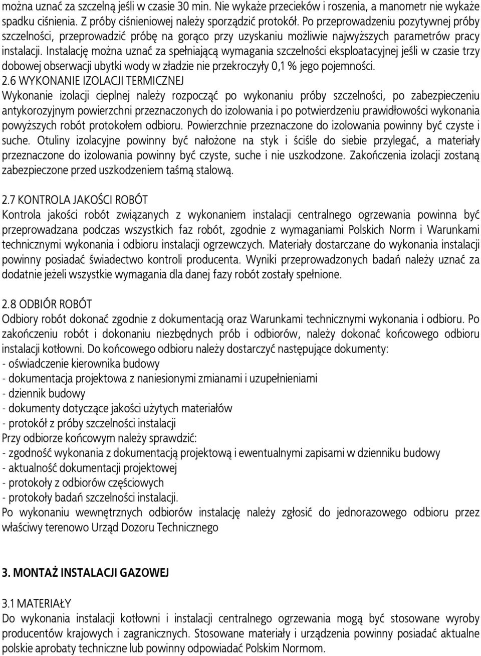 Instalację można uznać za spełniającą wymagania szczelności eksploatacyjnej jeśli w czasie trzy dobowej obserwacji ubytki wody w zładzie nie przekroczyły 0,1 % jego pojemności. 2.