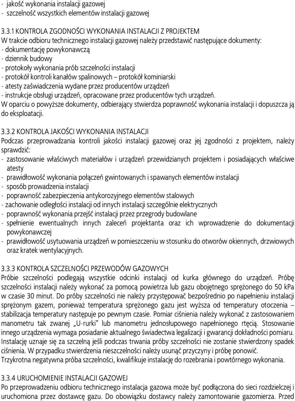 protokoły wykonania prób szczelności instalacji - protokół kontroli kanałów spalinowych protokół kominiarski - atesty zaświadczenia wydane przez producentów urządzeń - instrukcje obsługi urządzeń,