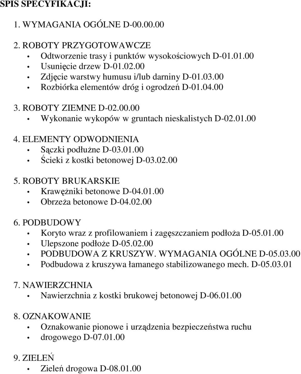 02.00 5. ROBOTY BRUKARSKIE KrawęŜniki betonowe D-04.01.00 ObrzeŜa betonowe D-04.02.00 6. PODBUDOWY Koryto wraz z profilowaniem i zagęszczaniem podłoŝa D-05.01.00 Ulepszone podłoŝe D-05.02.00 PODBUDOWA Z KRUSZYW.