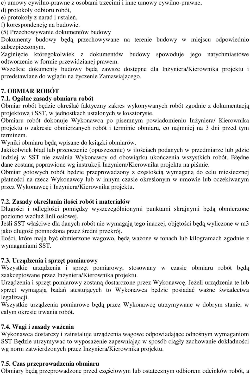 Zaginięcie któregokolwiek z dokumentów budowy spowoduje jego natychmiastowe odtworzenie w formie przewidzianej prawem.
