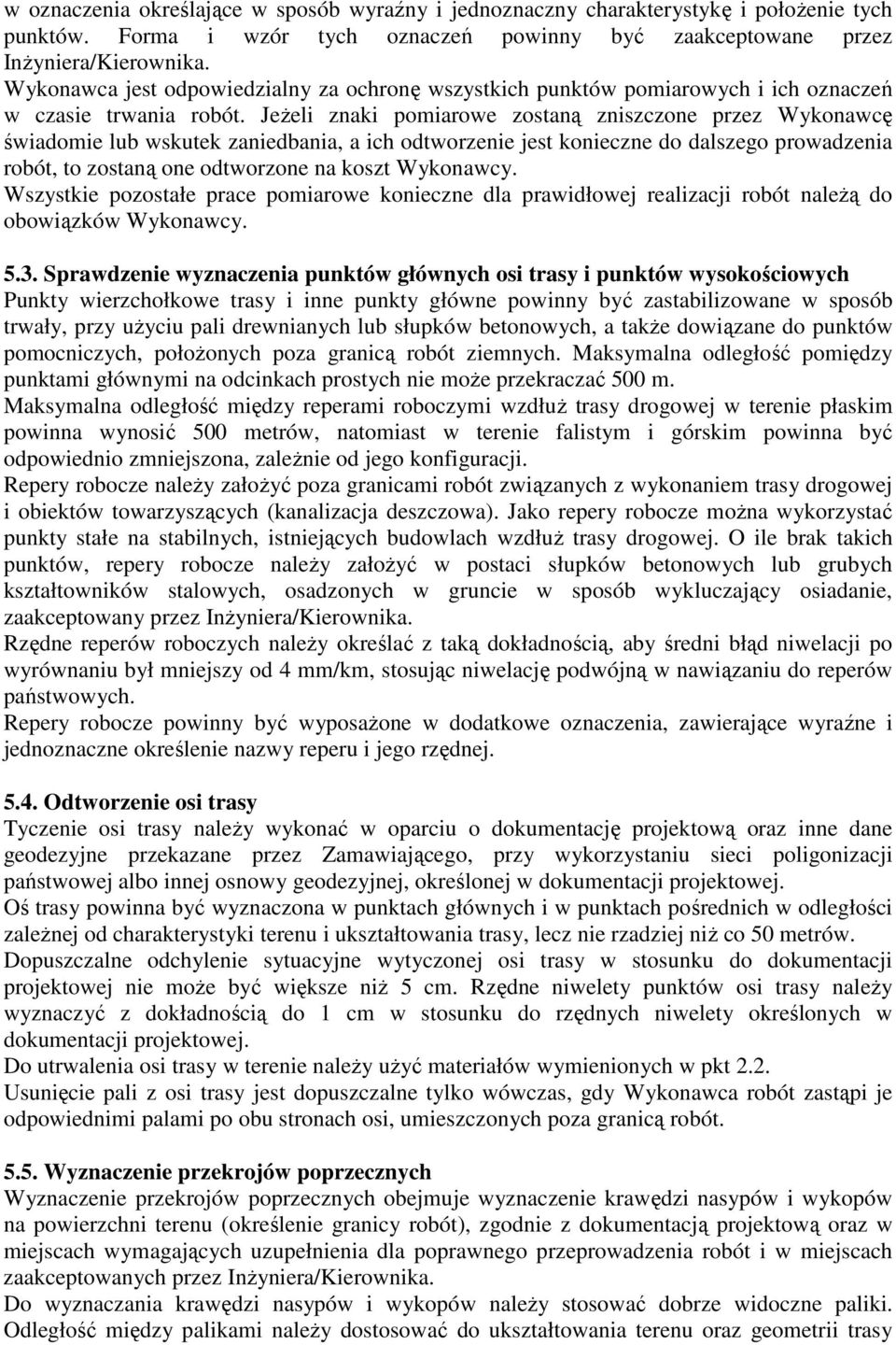 JeŜeli znaki pomiarowe zostaną zniszczone przez Wykonawcę świadomie lub wskutek zaniedbania, a ich odtworzenie jest konieczne do dalszego prowadzenia robót, to zostaną one odtworzone na koszt