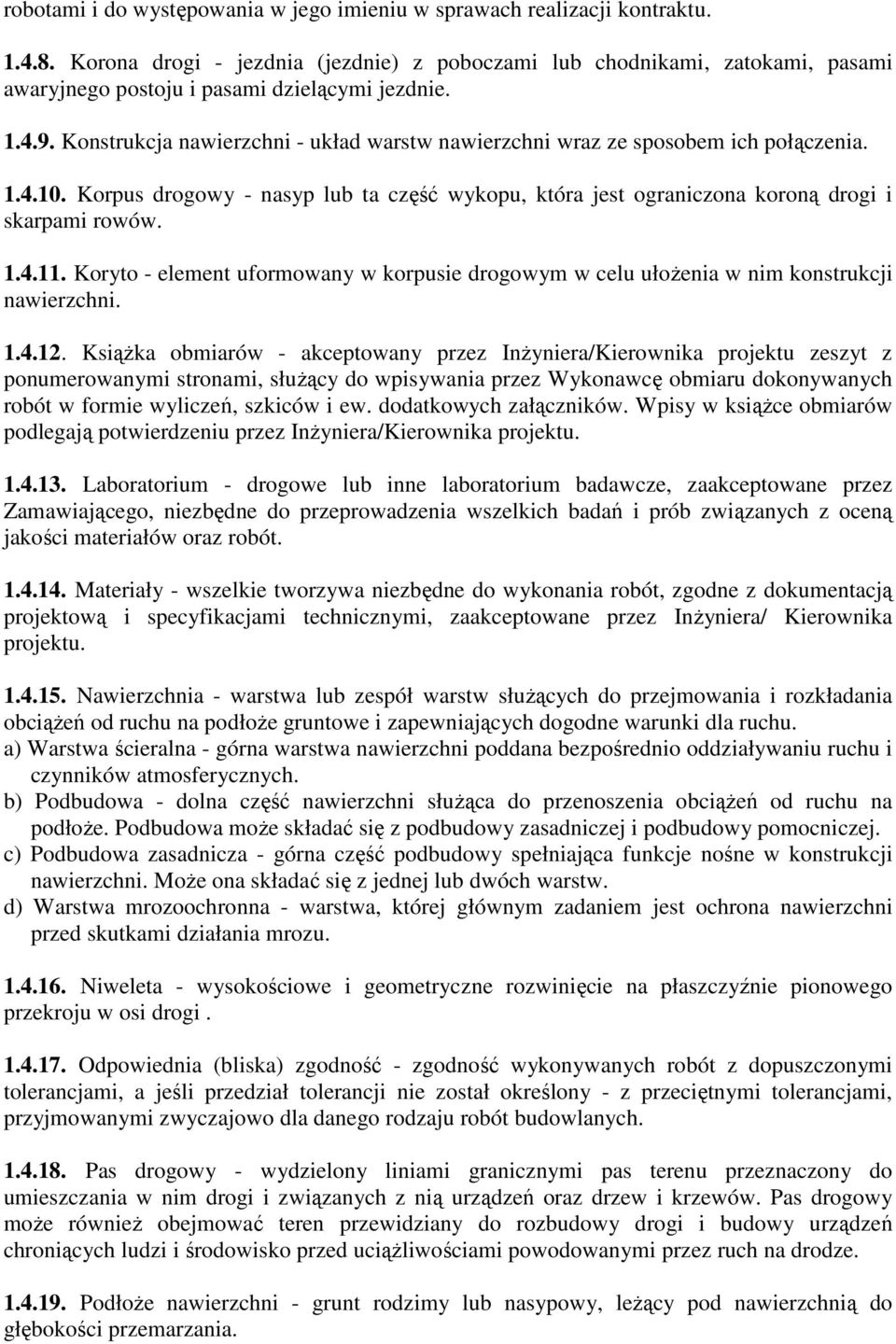 Konstrukcja nawierzchni - układ warstw nawierzchni wraz ze sposobem ich połączenia. 1.4.10. Korpus drogowy - nasyp lub ta część wykopu, która jest ograniczona koroną drogi i skarpami rowów. 1.4.11.