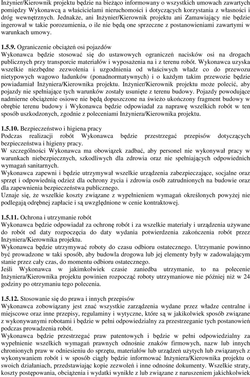 Ograniczenie obciąŝeń osi pojazdów Wykonawca będzie stosować się do ustawowych ograniczeń nacisków osi na drogach publicznych przy transporcie materiałów i wyposaŝenia na i z terenu robót.
