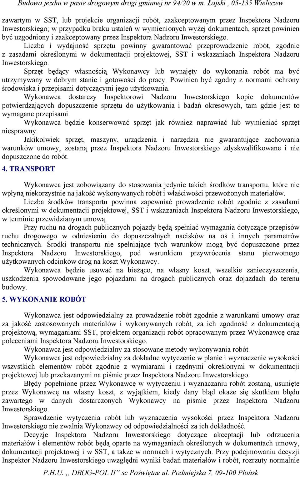 Liczba i wydajność sprzętu powinny gwarantować przeprowadzenie robót, zgodnie z zasadami określonymi w dokumentacji projektowej, SST i wskazaniach Inspektora Nadzoru Inwestorskiego.