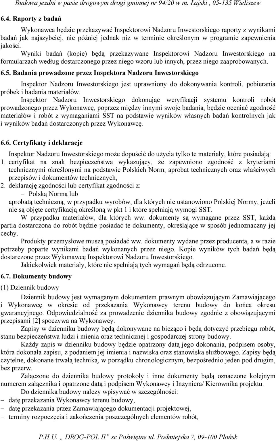 Badania prowadzone przez Inspektora Nadzoru Inwestorskiego Inspektor Nadzoru Inwestorskiego jest uprawniony do dokonywania kontroli, pobierania próbek i badania materiałów.