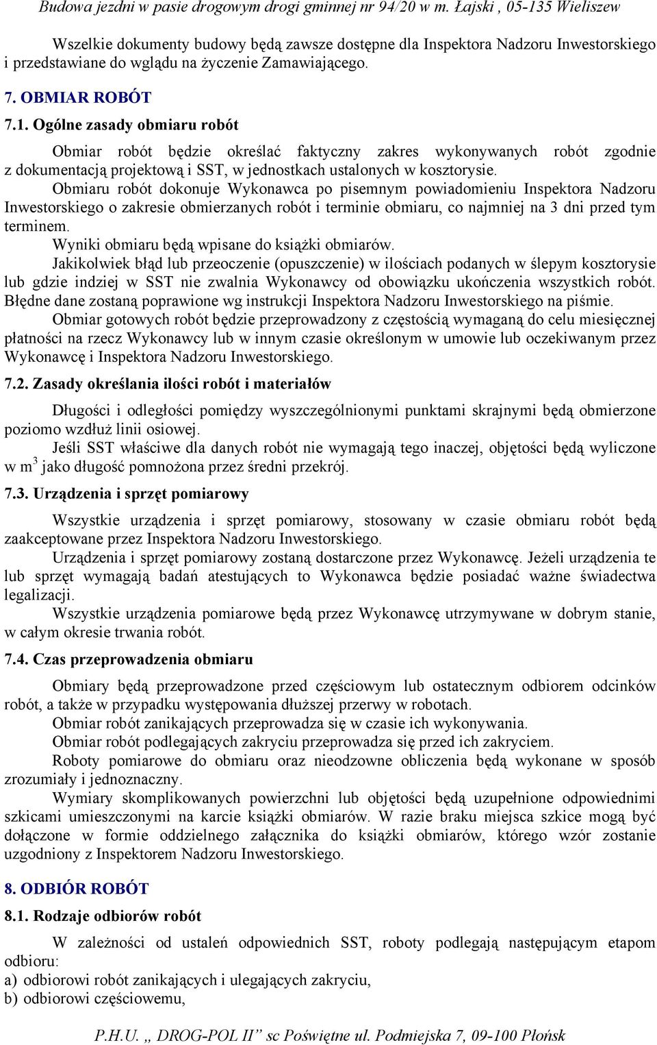 Obmiaru robót dokonuje Wykonawca po pisemnym powiadomieniu Inspektora Nadzoru Inwestorskiego o zakresie obmierzanych robót i terminie obmiaru, co najmniej na 3 dni przed tym terminem.