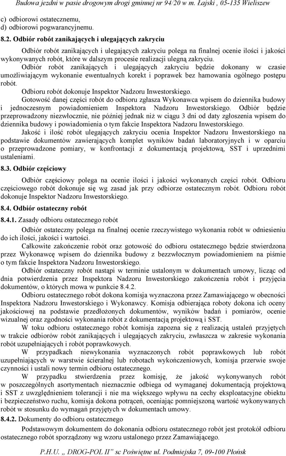 ulegną zakryciu. Odbiór robót zanikających i ulegających zakryciu będzie dokonany w czasie umożliwiającym wykonanie ewentualnych korekt i poprawek bez hamowania ogólnego postępu robót.