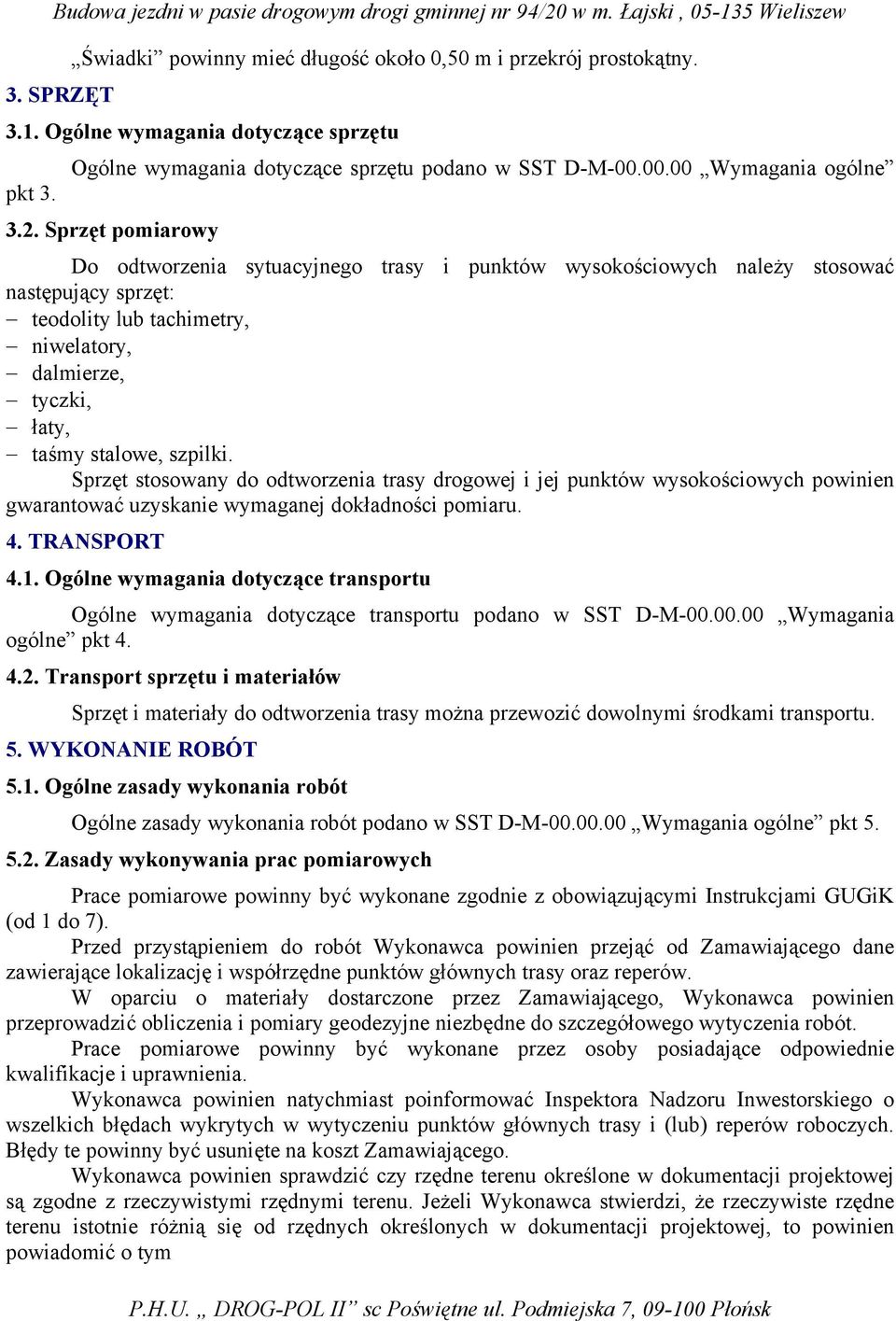 szpilki. Sprzęt stosowany do odtworzenia trasy drogowej i jej punktów wysokościowych powinien gwarantować uzyskanie wymaganej dokładności pomiaru. 4. TRANSPORT 4.1.