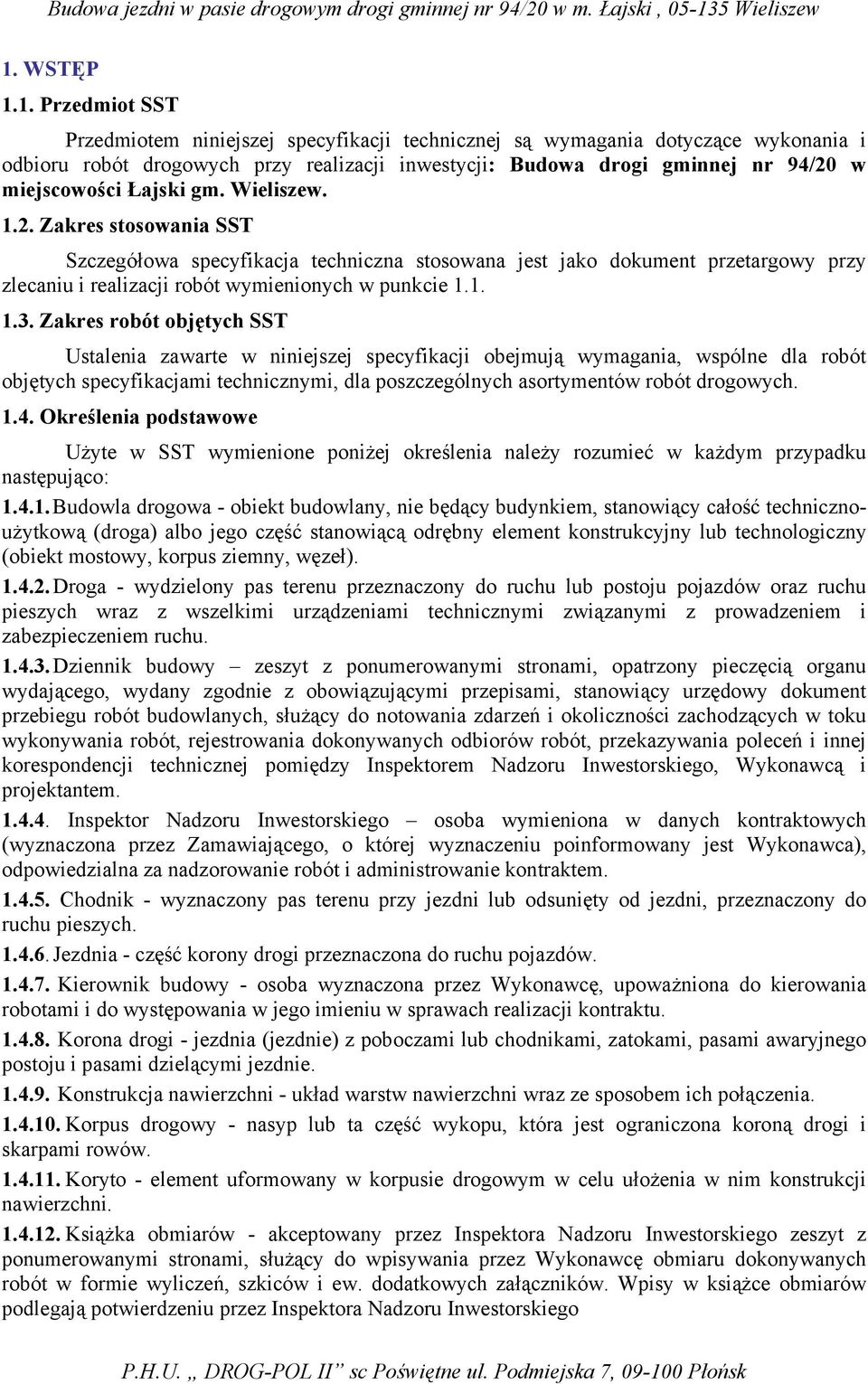 Zakres robót objętych SST Ustalenia zawarte w niniejszej specyfikacji obejmują wymagania, wspólne dla robót objętych specyfikacjami technicznymi, dla poszczególnych asortymentów robót drogowych. 1.4.