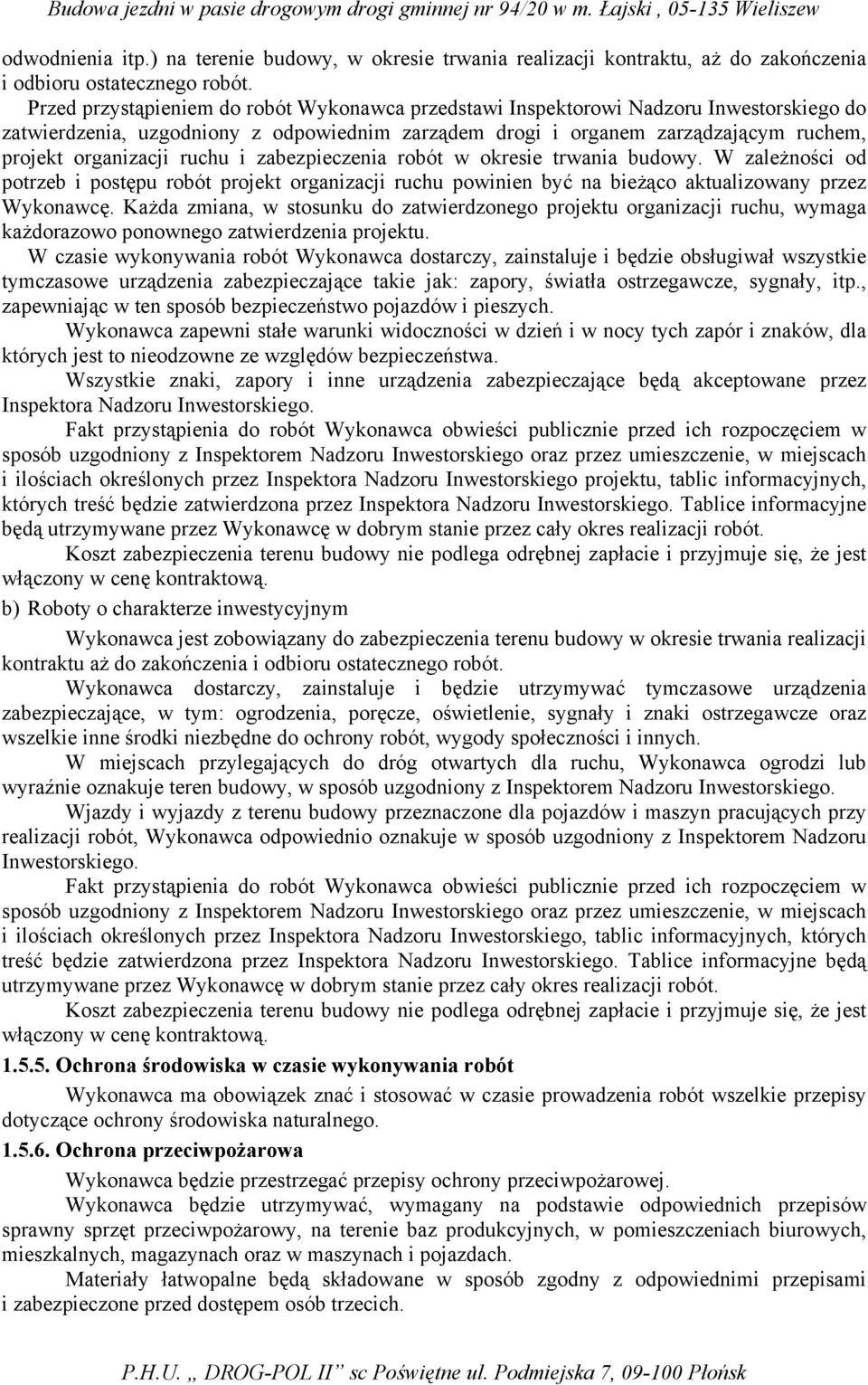 ruchu i zabezpieczenia robót w okresie trwania budowy. W zależności od potrzeb i postępu robót projekt organizacji ruchu powinien być na bieżąco aktualizowany przez Wykonawcę.